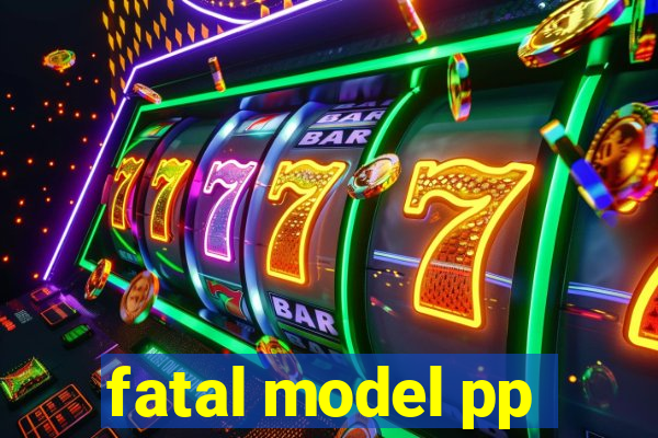 fatal model pp